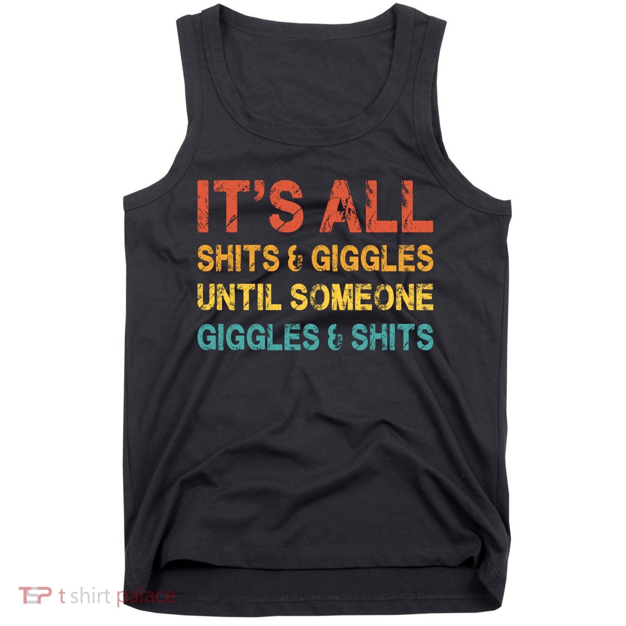 ItS All Shits And Giggles Until Someone Giggles And Shits Tank Top