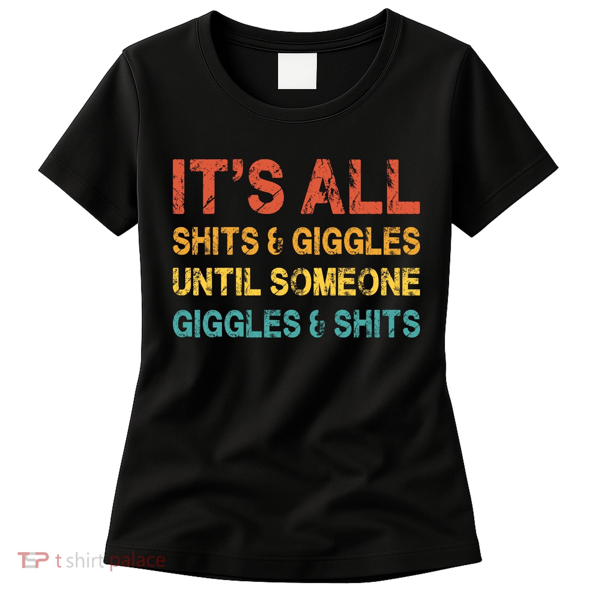 ItS All Shits And Giggles Until Someone Giggles And Shits Women's T-Shirt