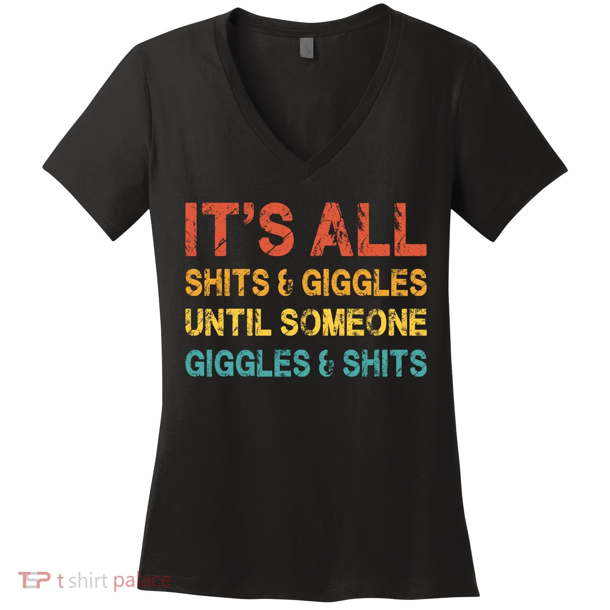 ItS All Shits And Giggles Until Someone Giggles And Shits Women's V-Neck T-Shirt