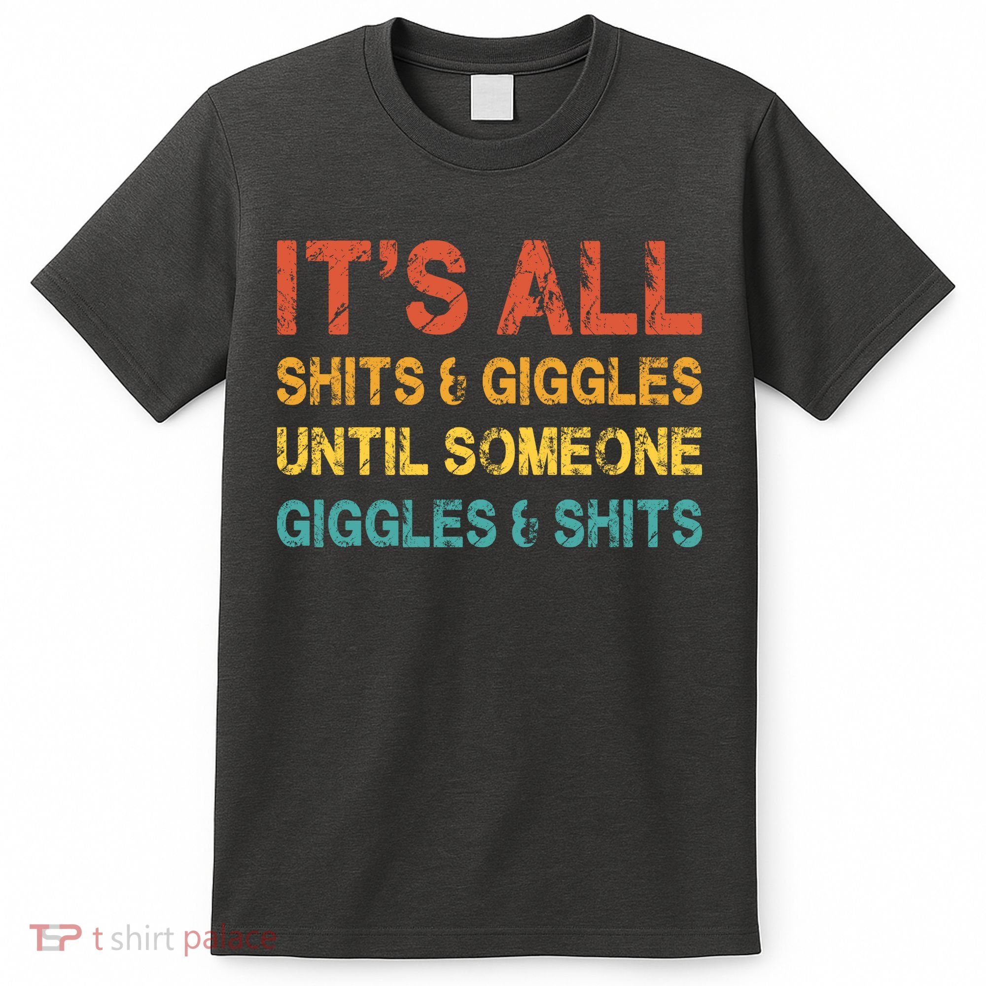 ItS All Shits And Giggles Until Someone Giggles And Shits T-Shirt