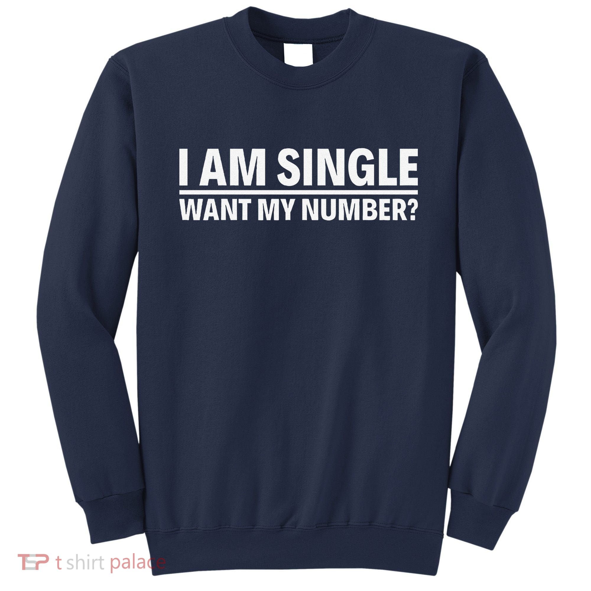I Am Single Want My Number Sweatshirt