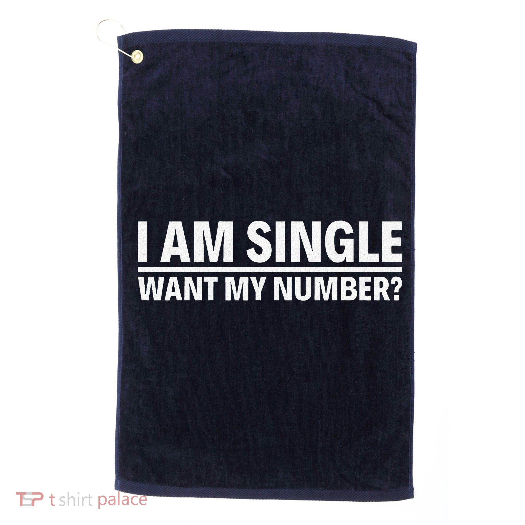I Am Single Want My Number Golf Towel