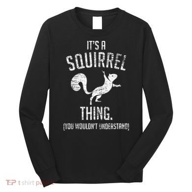 Its A Squirrel Thing Long Sleeve Shirt