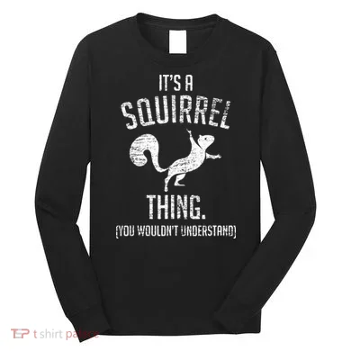 Its A Squirrel Thing Long Sleeve Shirt
