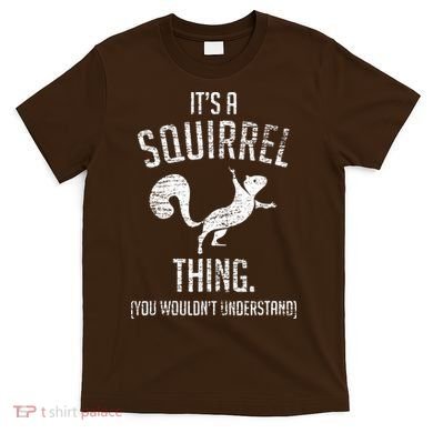 Its A Squirrel Thing T-Shirt