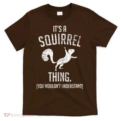 Its A Squirrel Thing T-Shirt