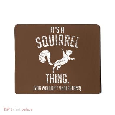 Its A Squirrel Thing Mousepad