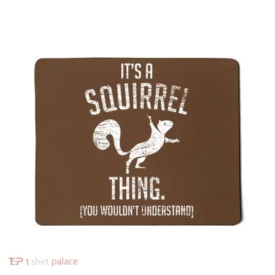 Its A Squirrel Thing Mousepad