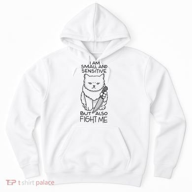 I Am Small And Sensitive But Also Fight Me Funny Cat Hoodie