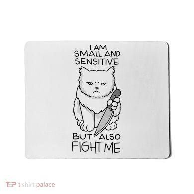 I Am Small And Sensitive But Also Fight Me Funny Cat Mousepad
