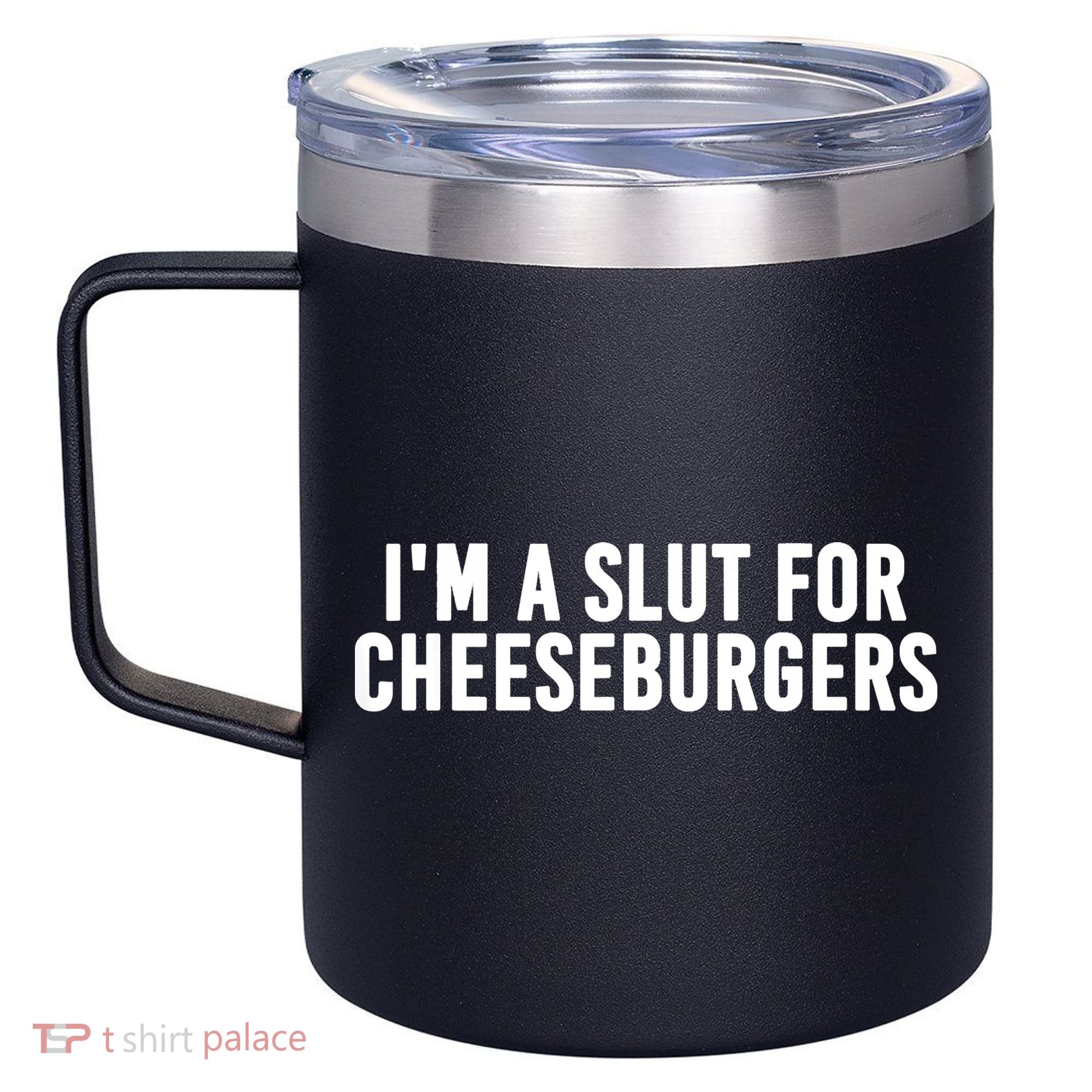 I'm A Slut For Cheeseburgers 12oz Stainless Steel Coffee Mug