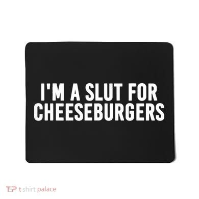 I'm A Slut For Cheeseburgers Mousepad