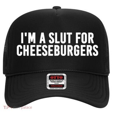I'm A Slut For Cheeseburgers Hat