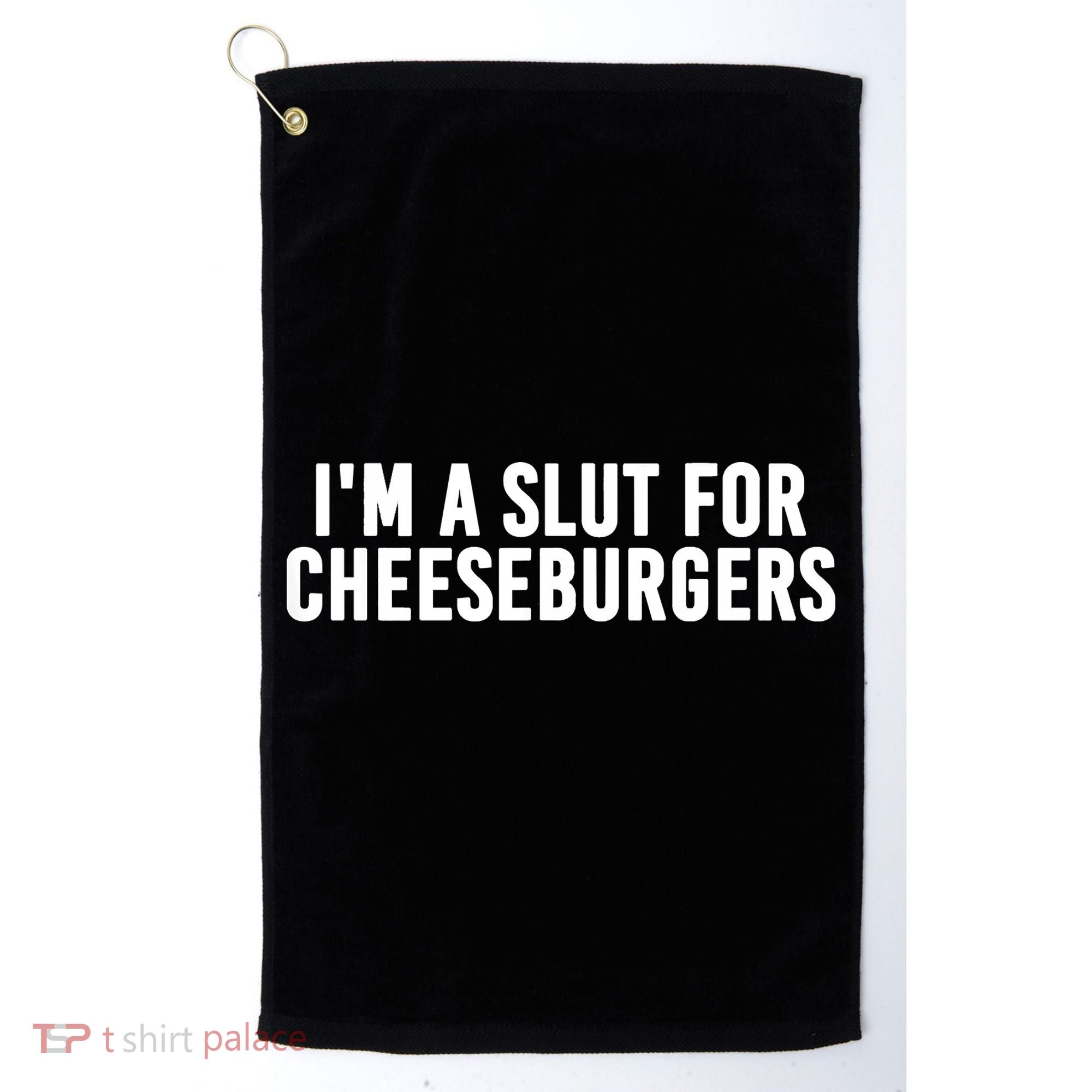 I'm A Slut For Cheeseburgers Golf Towel