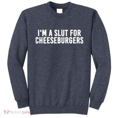 I'm A Slut For Cheeseburgers Sweatshirt