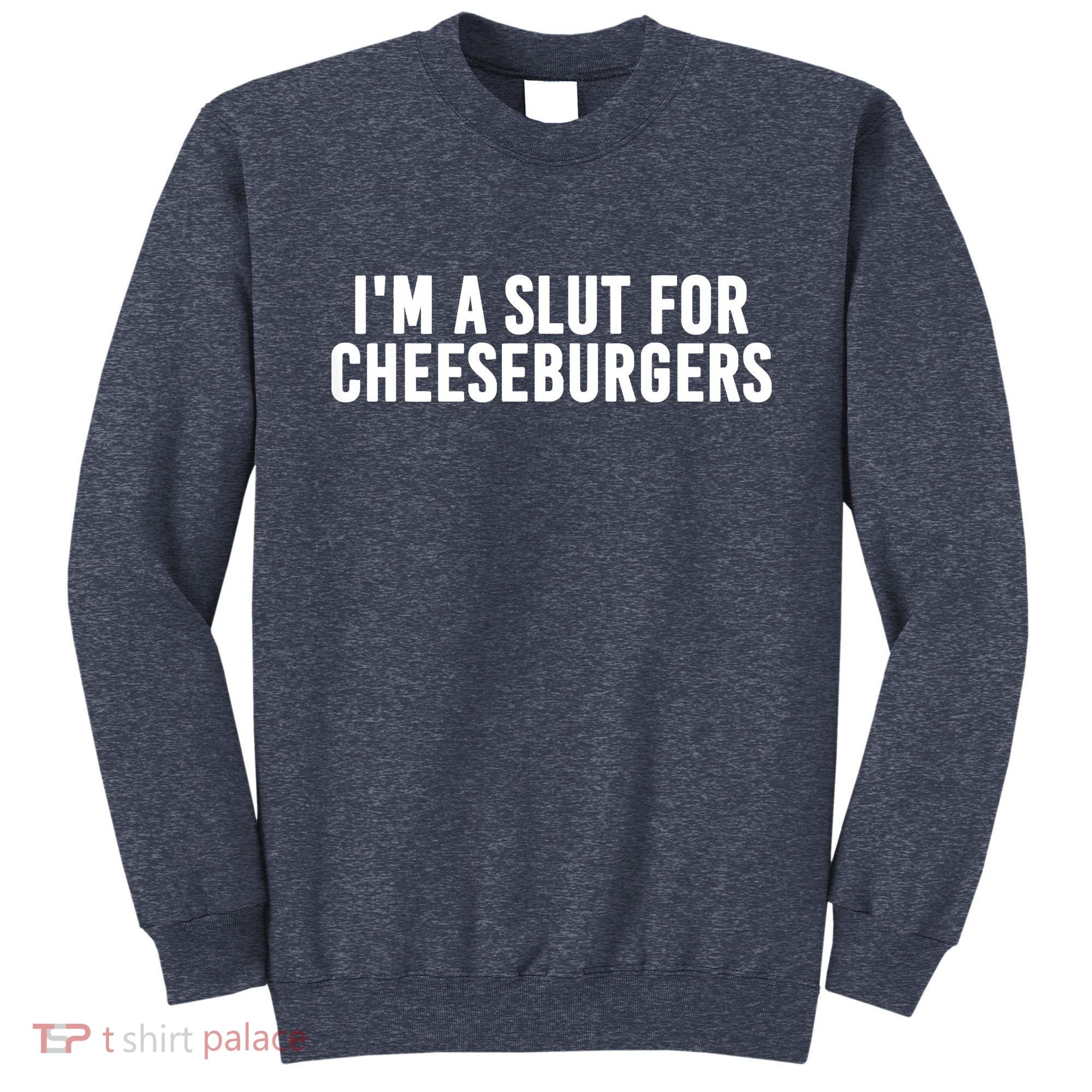 I'm A Slut For Cheeseburgers Sweatshirt