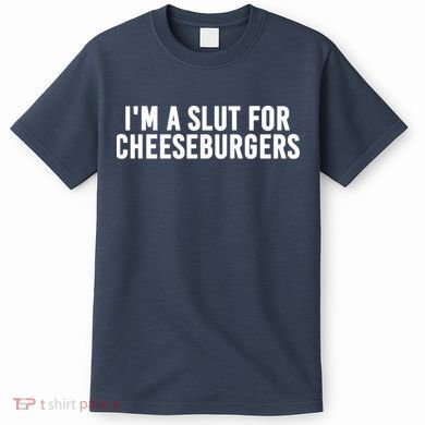 I'm A Slut For Cheeseburgers T-Shirt