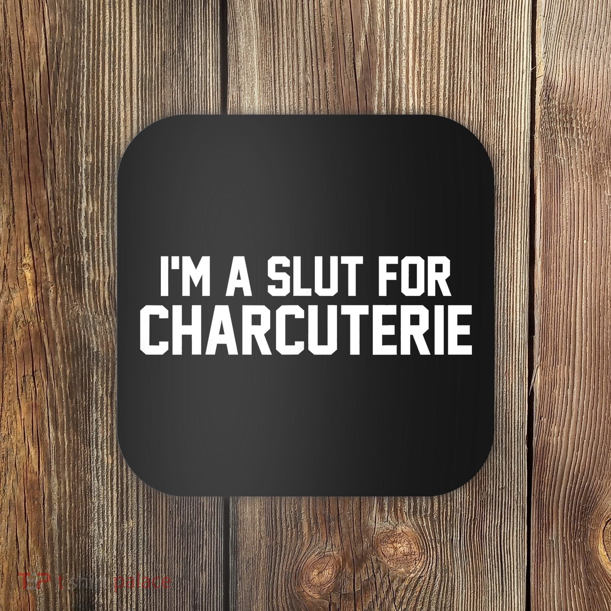 I’m A Slut For Charcuterie Coaster