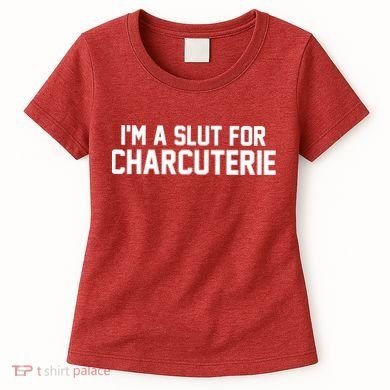 I’m A Slut For Charcuterie Women's T-Shirt
