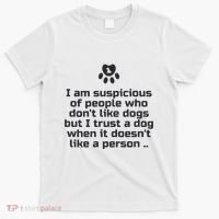 I Am Suspicious Of People Who DonT Like Dogs T-Shirt thumb 0