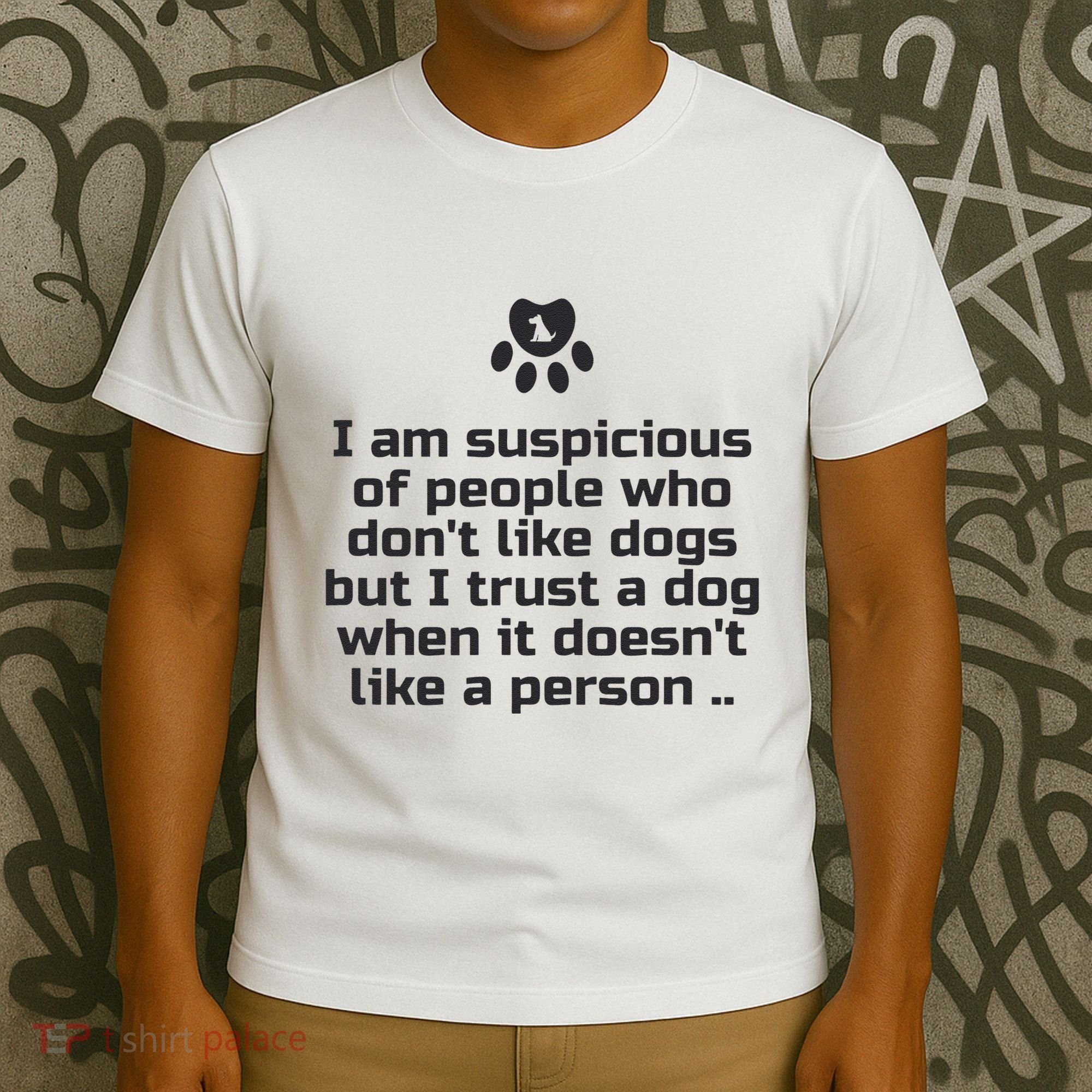 I Am Suspicious Of People Who DonT Like Dogs T-Shirt