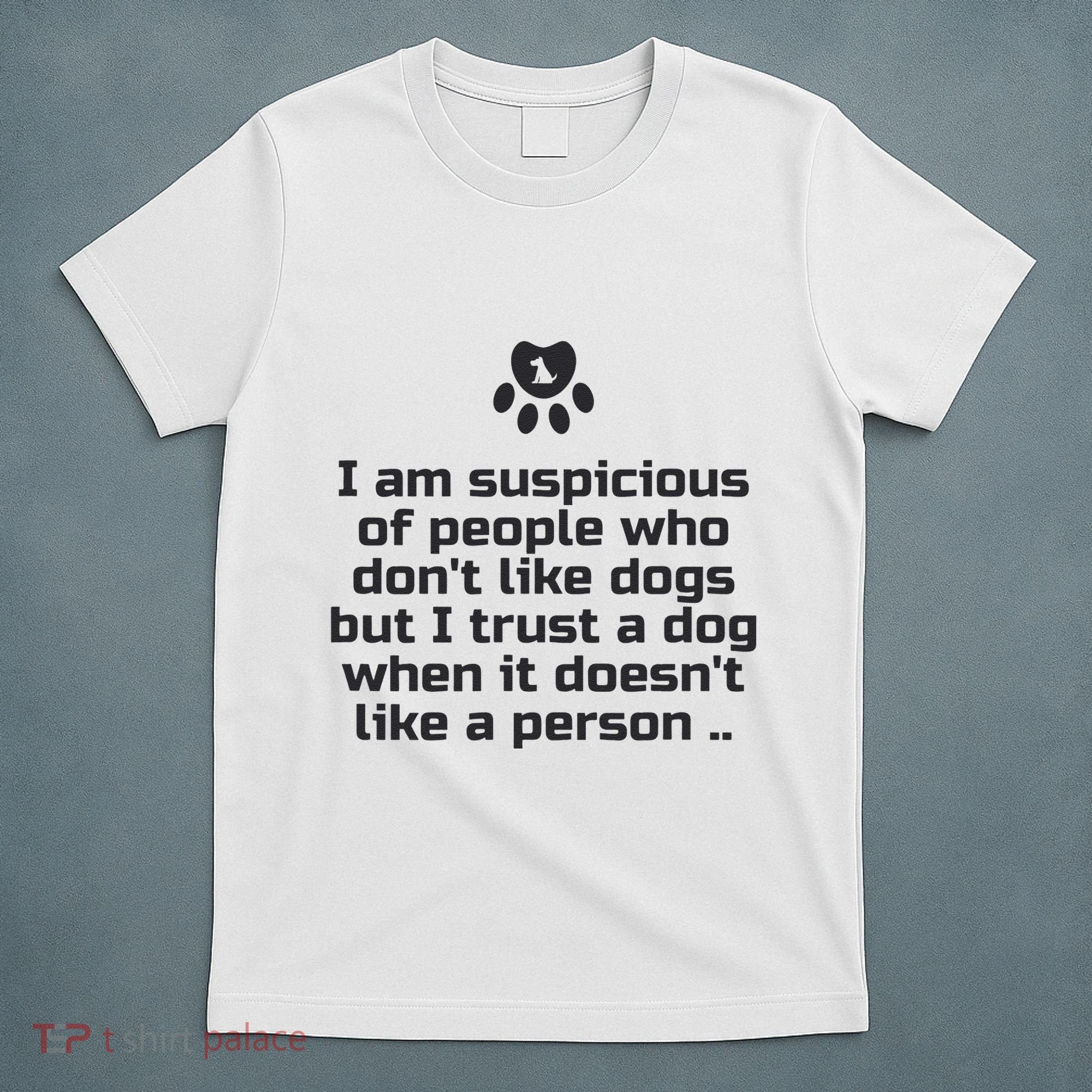 I Am Suspicious Of People Who DonT Like Dogs T-Shirt