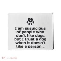 I Am Suspicious Of People Who DonT Like Dogs Mousepad thumb 0