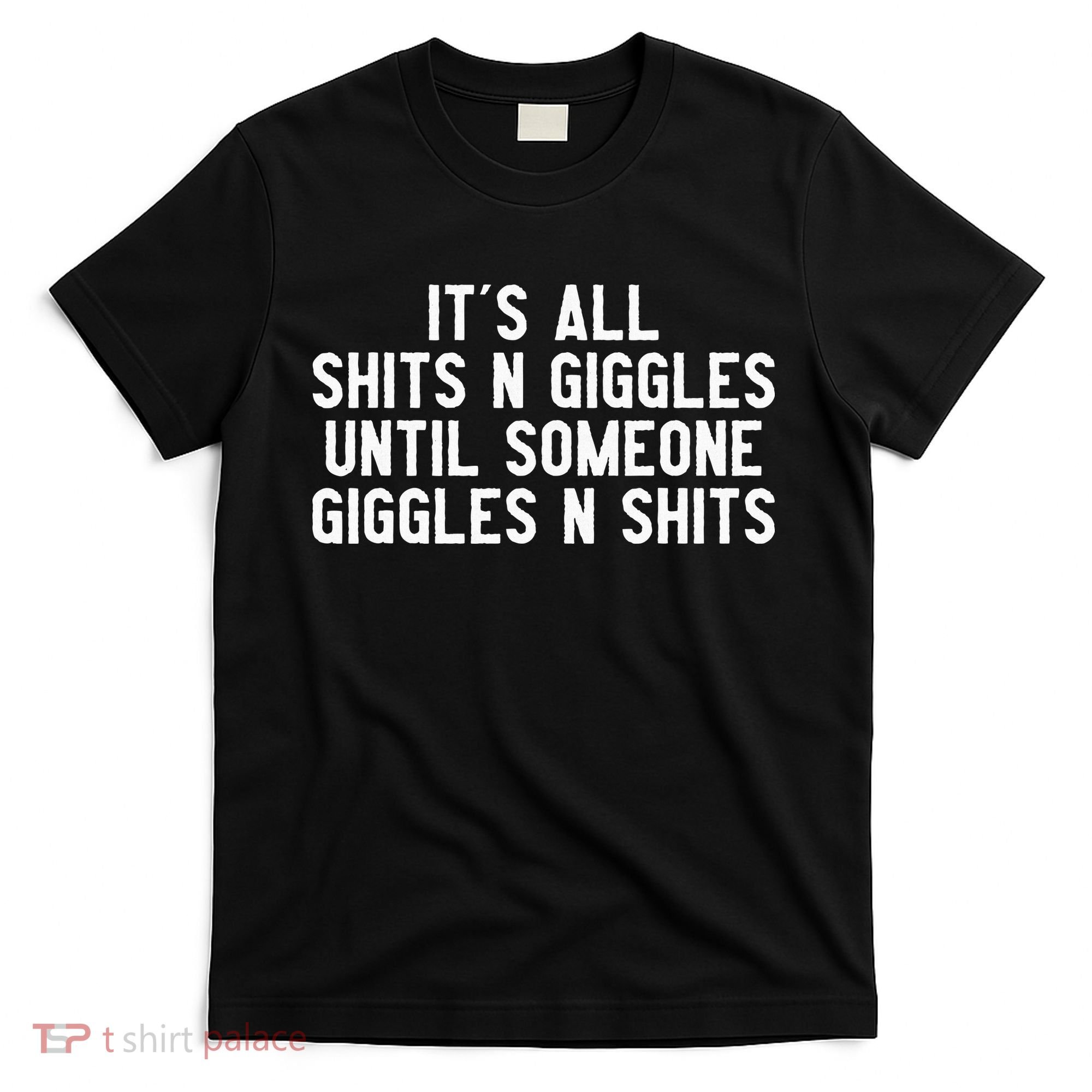 ItS All Shits And Giggles Until Someone Giggles And Shits T-Shirt