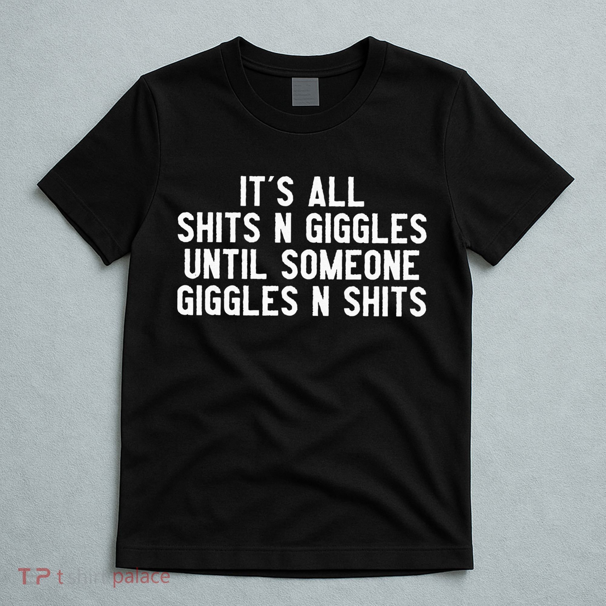 ItS All Shits And Giggles Until Someone Giggles And Shits T-Shirt