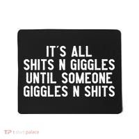 ItS All Shits And Giggles Until Someone Giggles And Shits Mousepad thumb 0