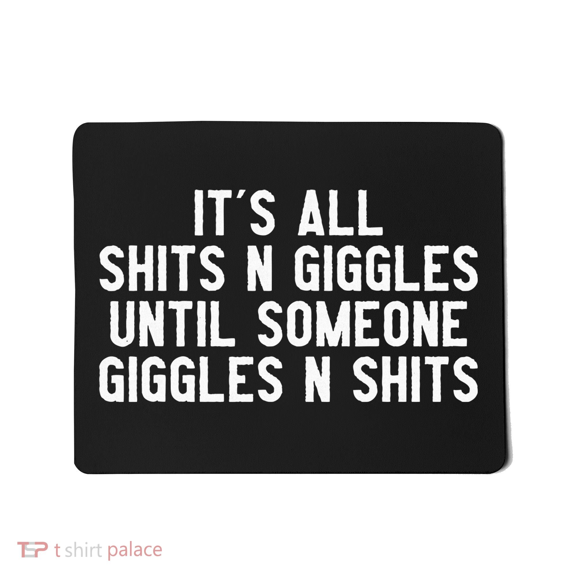 ItS All Shits And Giggles Until Someone Giggles And Shits Mousepad