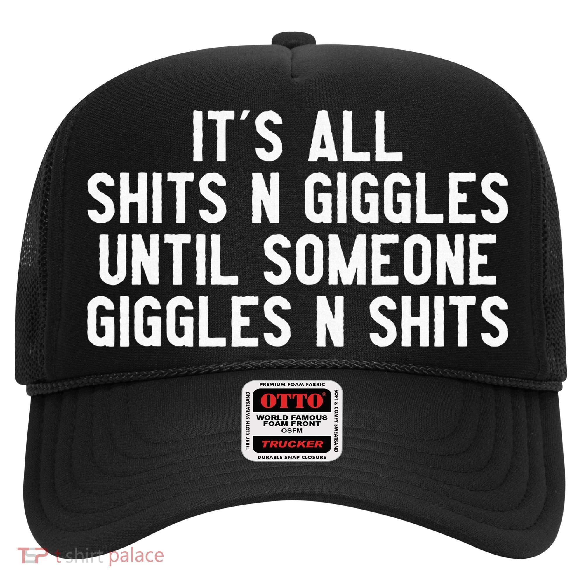 ItS All Shits And Giggles Until Someone Giggles And Shits Hat