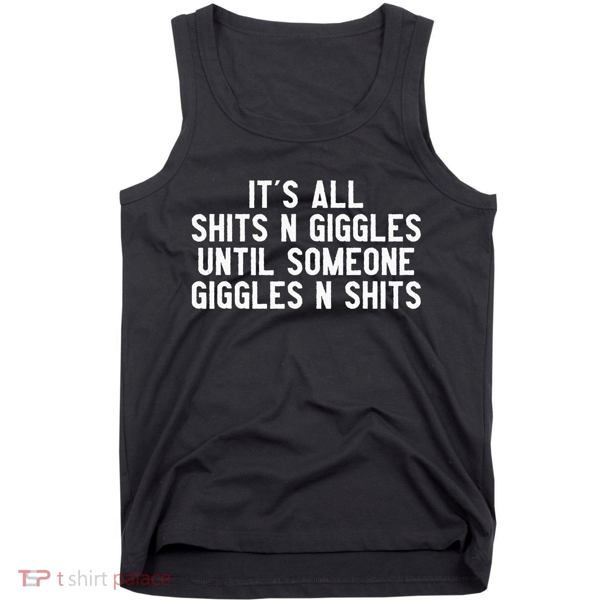 ItS All Shits And Giggles Until Someone Giggles And Shits Tank Top