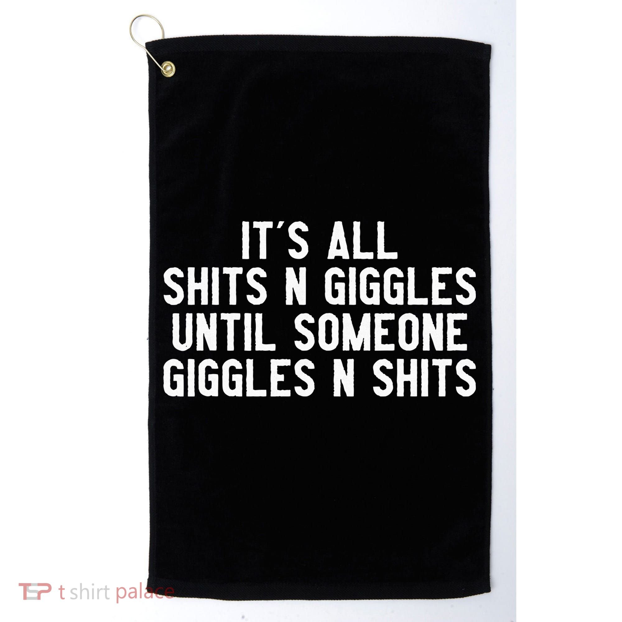 ItS All Shits And Giggles Until Someone Giggles And Shits Golf Towel