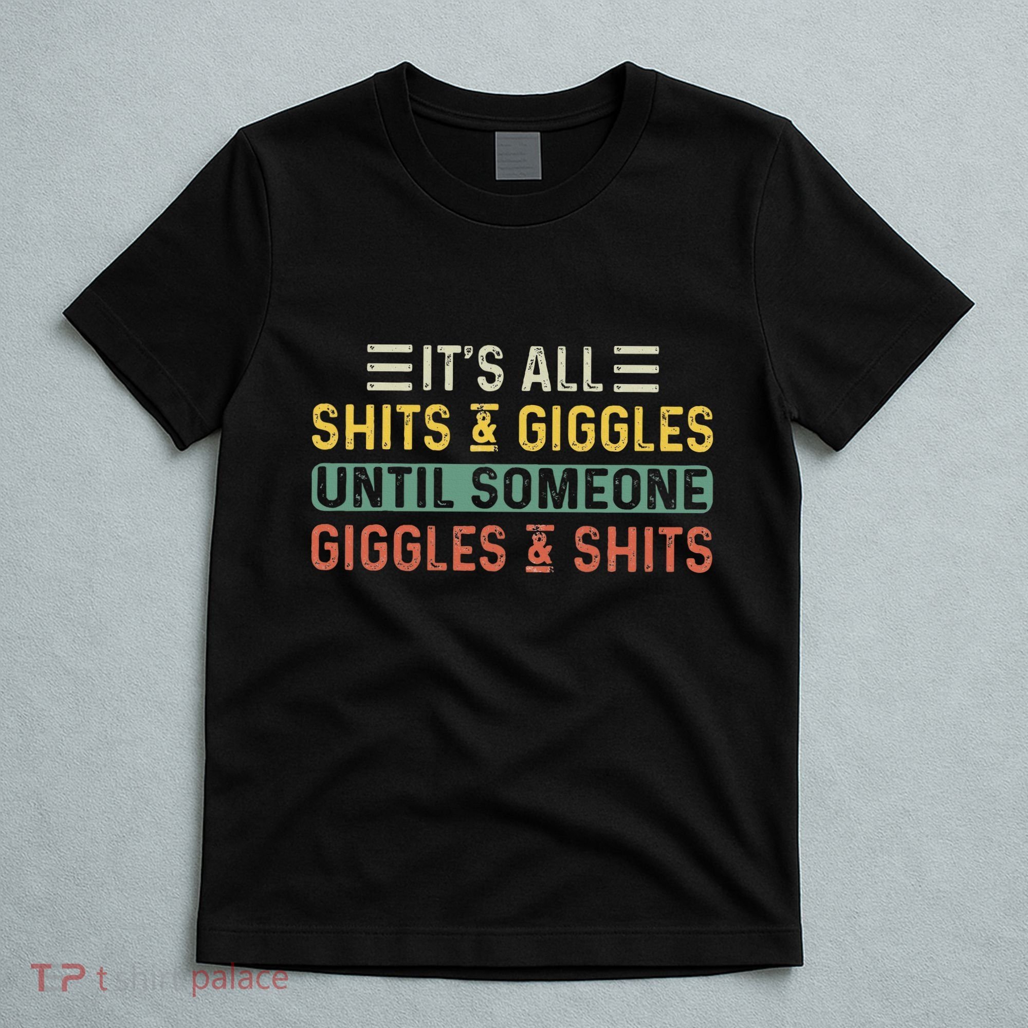 ItS All Shits And Giggles Until Someone Giggles And Shits T-Shirt
