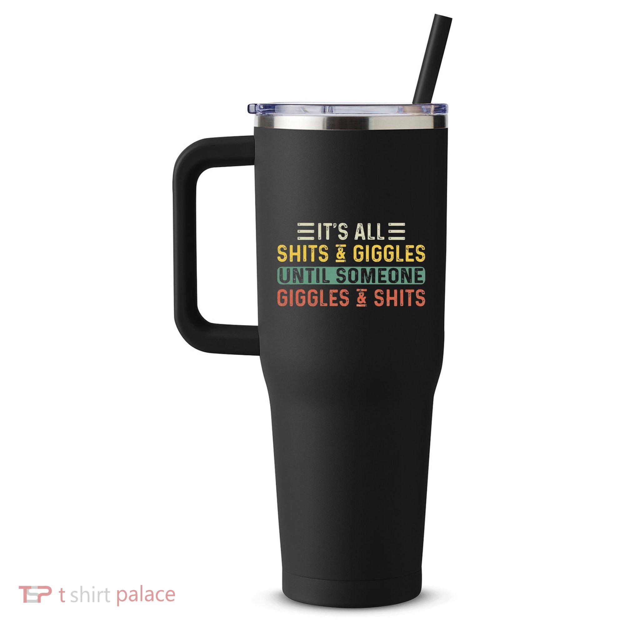 ItS All Shits And Giggles Until Someone Giggles And Shits 40oz Vacuum Insulated Stainless Steel Travel Tumbler