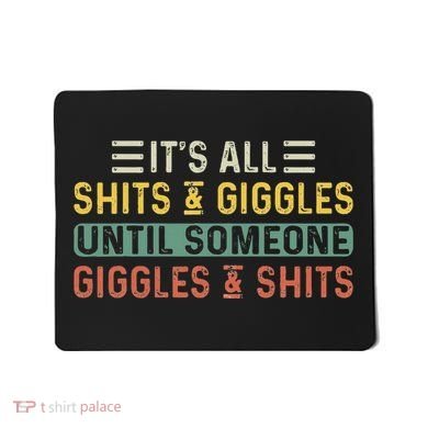ItS All Shits And Giggles Until Someone Giggles And Shits Mousepad