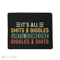 ItS All Shits And Giggles Until Someone Giggles And Shits Mousepad thumb 0