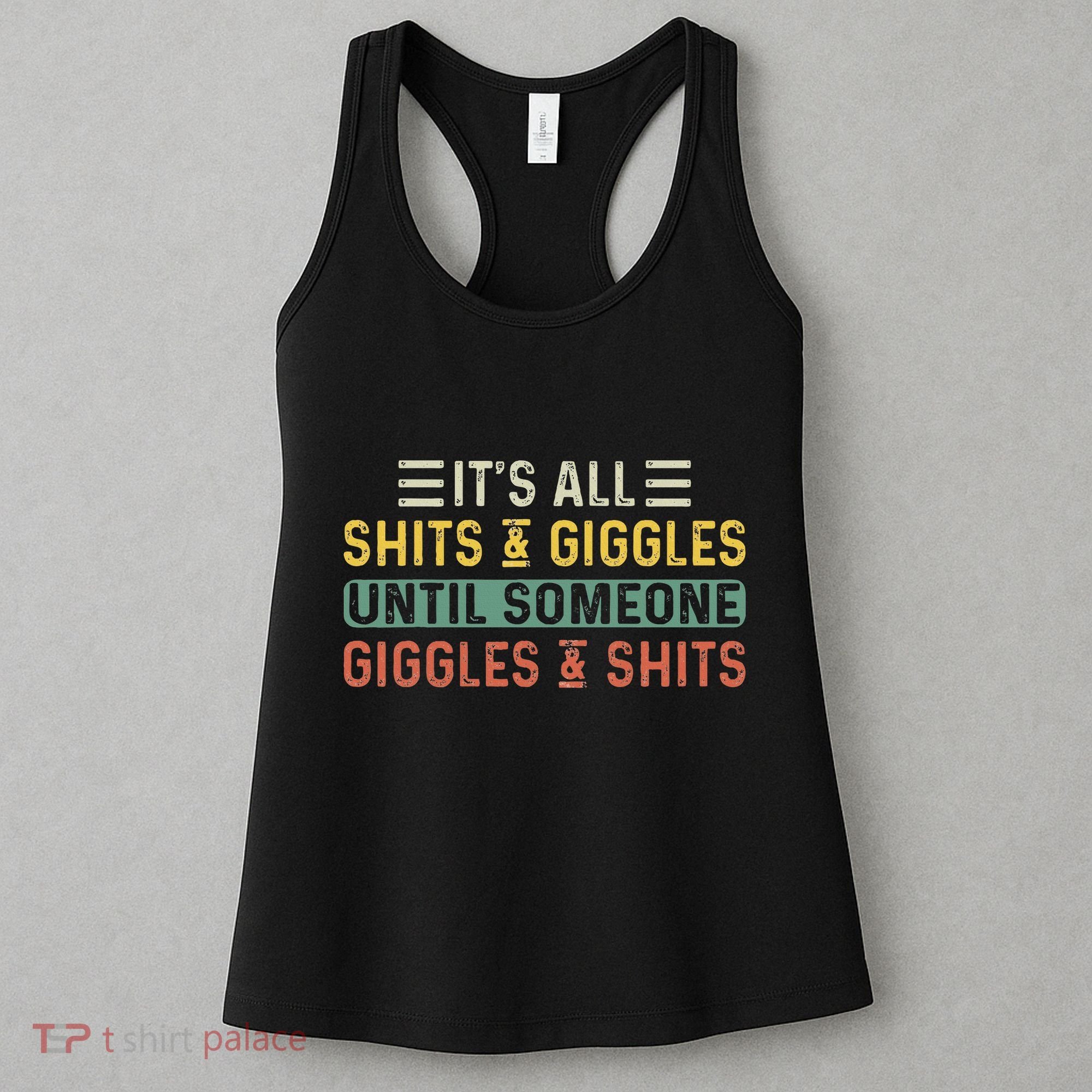 ItS All Shits And Giggles Until Someone Giggles And Shits Women's Tank Top