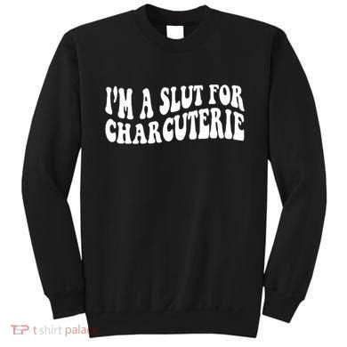 I’m A Slut For Charcuterie Sweatshirt