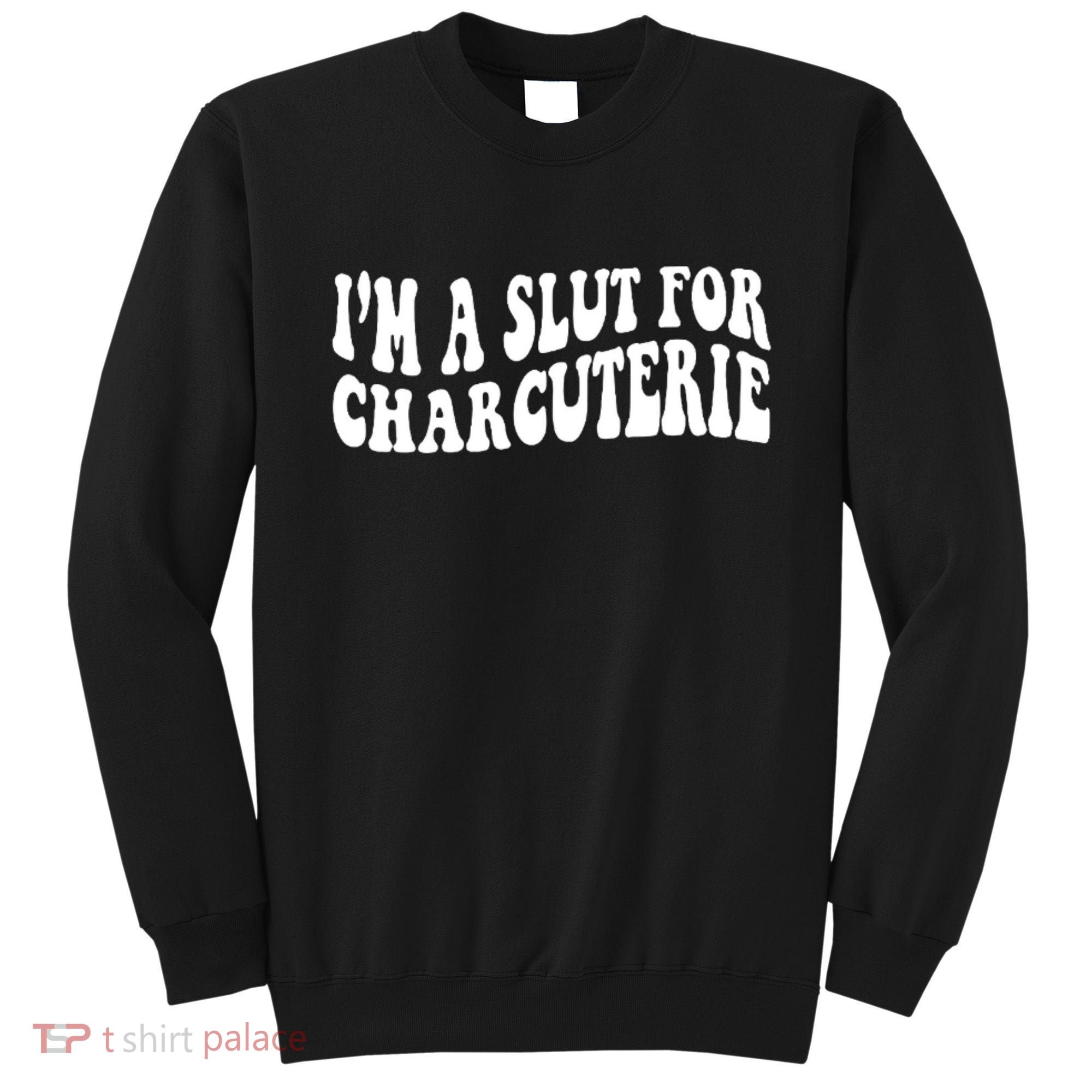 I’m A Slut For Charcuterie Sweatshirt