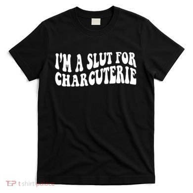 I’m A Slut For Charcuterie T-Shirt
