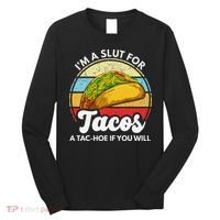 IM A Slut For Tacos A Tac Hoe If You Will Funny Taco Lover Long Sleeve Shirt thumb 0