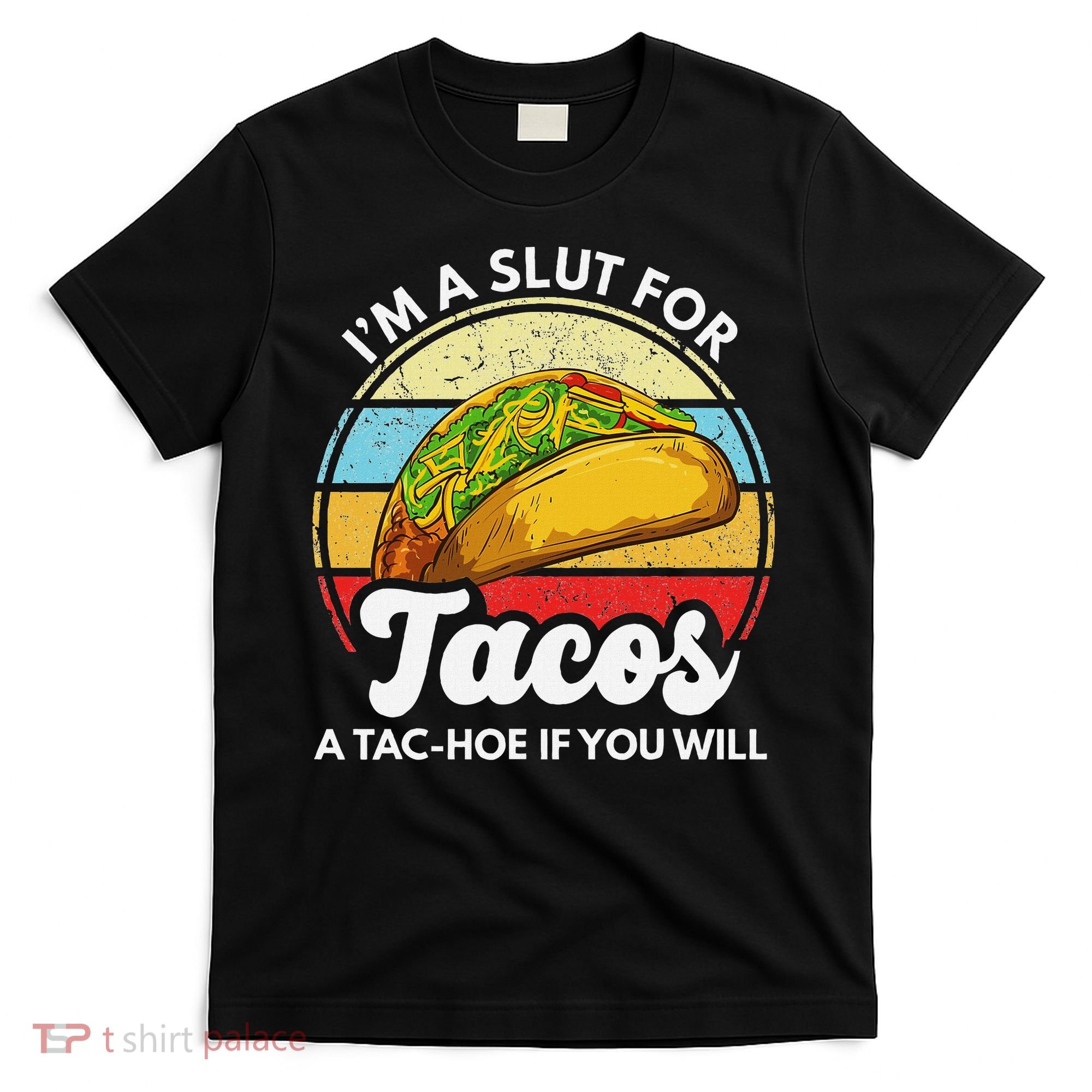 IM A Slut For Tacos A Tac Hoe If You Will Funny Taco Lover T-Shirt