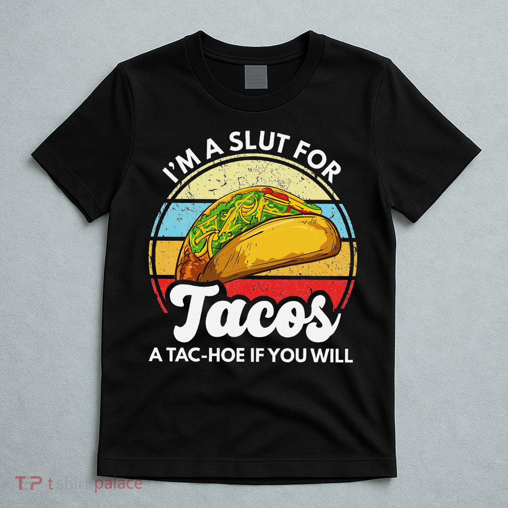 IM A Slut For Tacos A Tac Hoe If You Will Funny Taco Lover T-Shirt