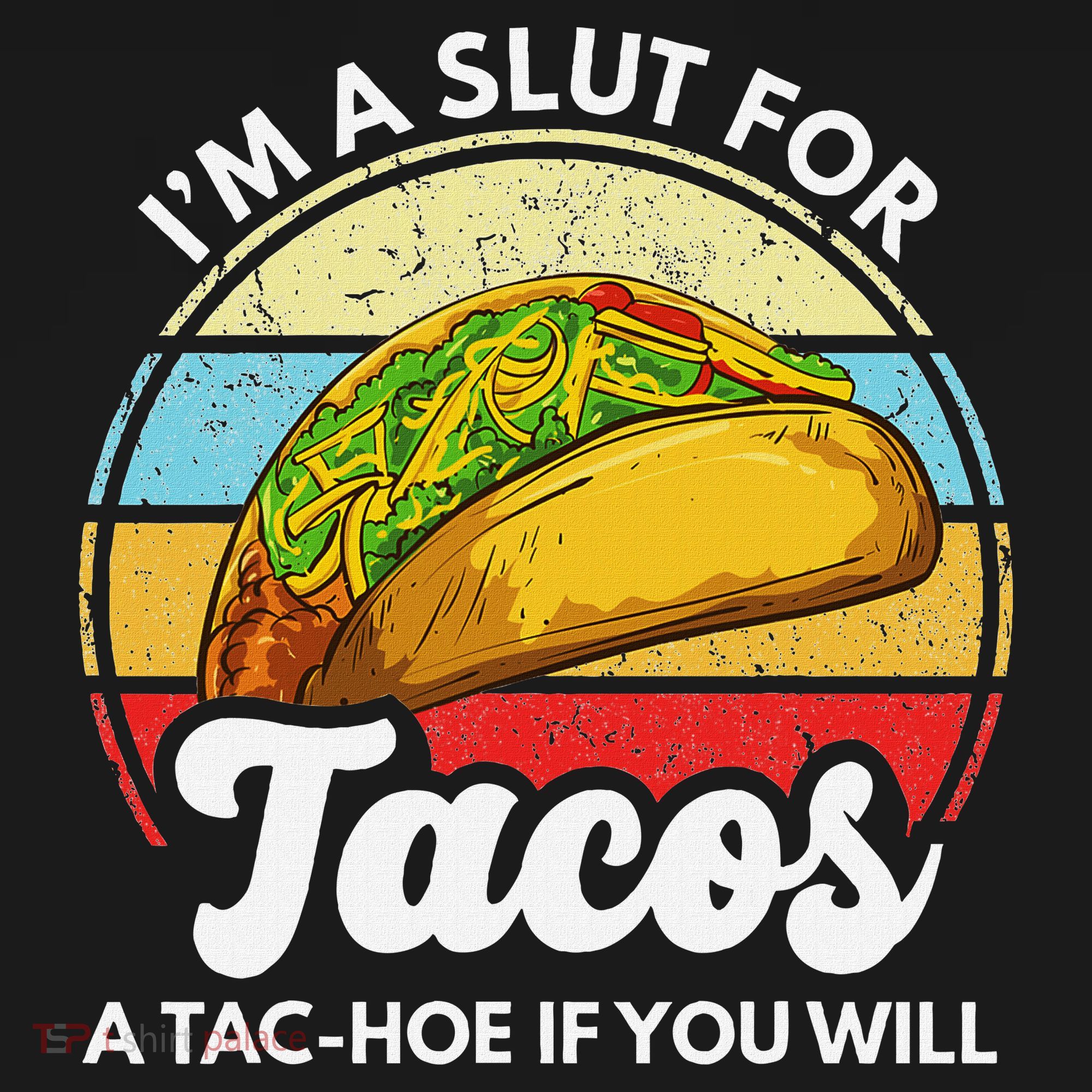 IM A Slut For Tacos A Tac Hoe If You Will Funny Taco Lover T-Shirt
