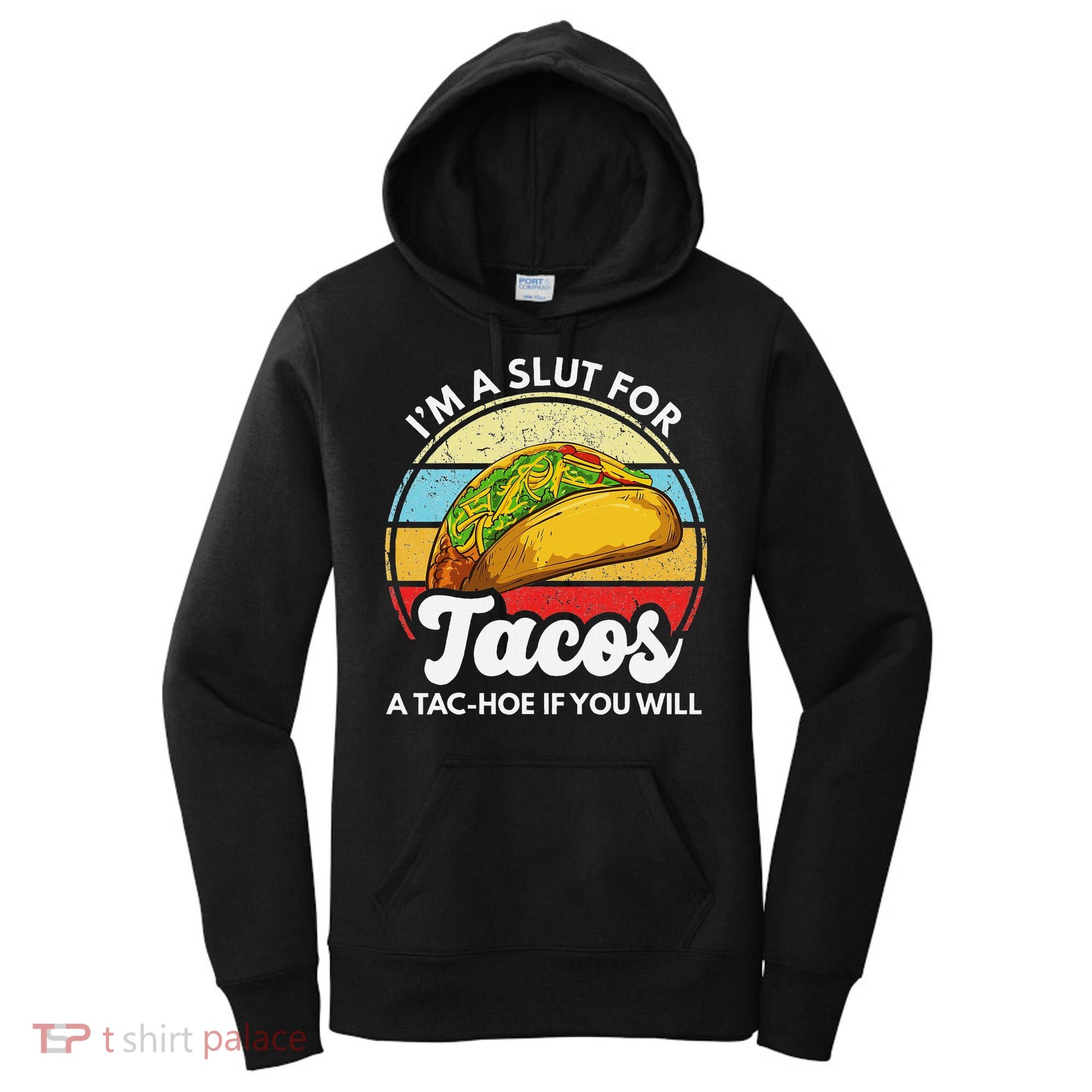 IM A Slut For Tacos A Tac Hoe If You Will Funny Taco Lover Women's Hoodie