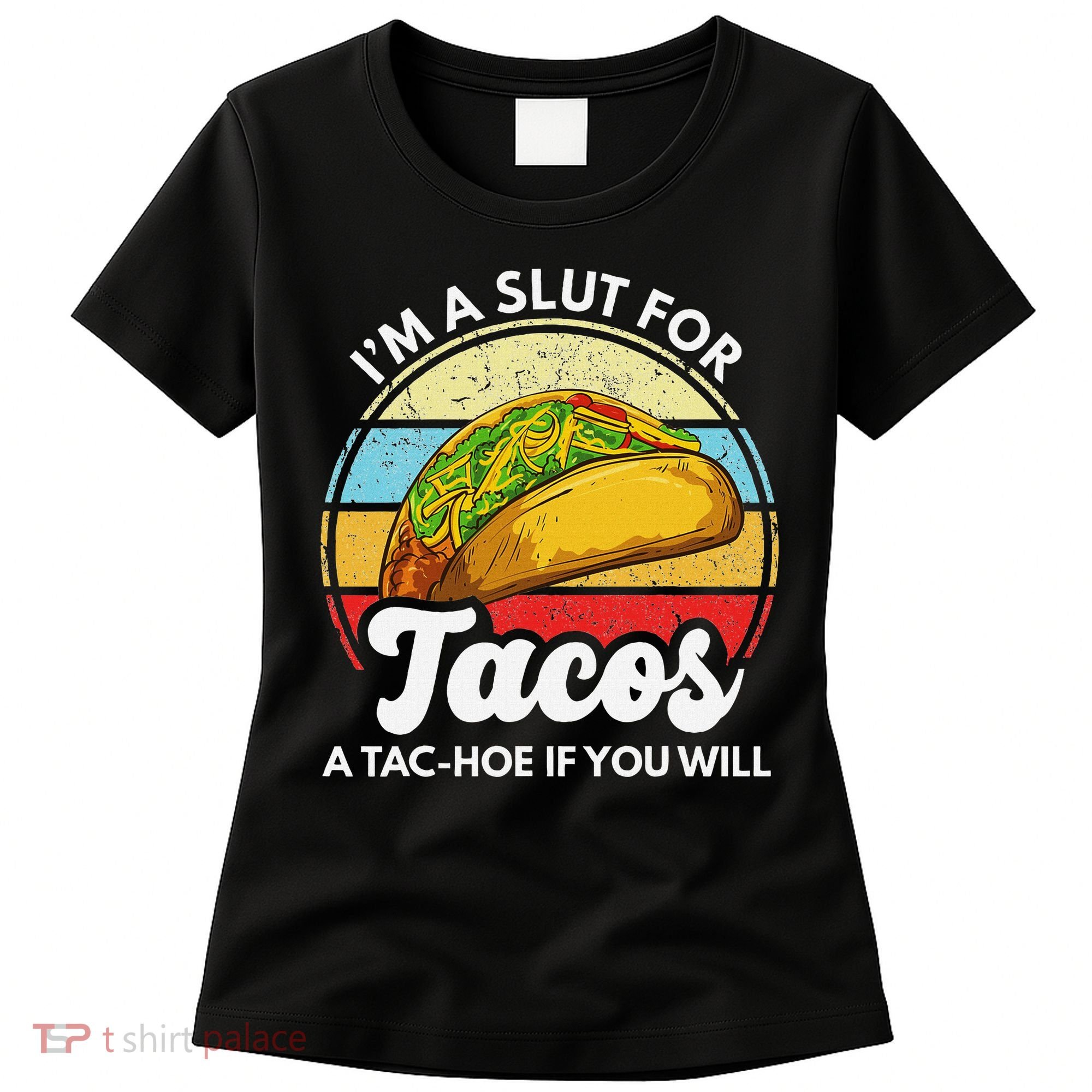 IM A Slut For Tacos A Tac Hoe If You Will Funny Taco Lover Women's T-Shirt