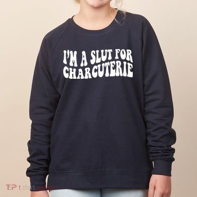 I’m A Slut For Charcuterie Funny Design Women's Sweatshirt