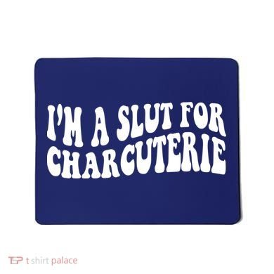 I’m A Slut For Charcuterie Funny Design Mousepad